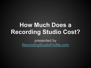 How Much Does a
Recording Studio Cost?
         presented by
   RecordingStudioProfits.com
 