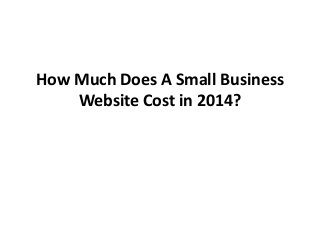 How Much Does A Small Business
Website Cost in 2014?

 