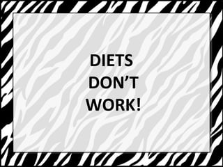 DIETS 
DONT 
WORK! 
 