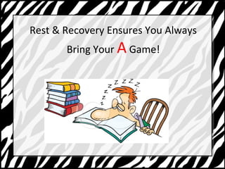 Rest & Recovery Ensures You Always 
Bring Your A Game! 
 