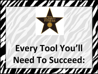 Every Tool Youll 
Need To Succeed: 
 