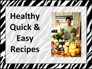 Healthy 
Quick & 
Easy 
Recipes 
 