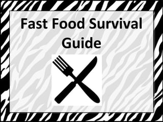 Fast Food Survival 
Guide 
 