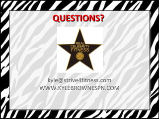QQUUEESSTTIIOONNSS?? 
kyle@strive4fitness.com 
WWW.KYLEBROWNESPN.COM 
