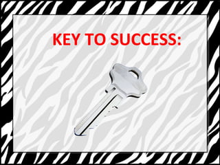 KEY TO SUCCESS: 
 