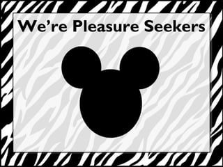 Were Pleasure Seekers 
 