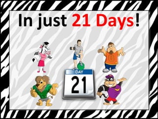In just 21 Days! 
 