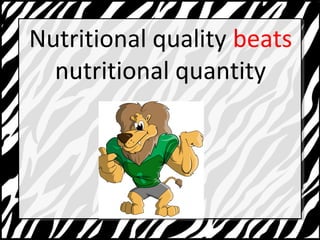 Nutritional quality beats 
nutritional quantity 
 