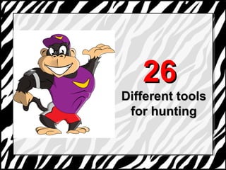 2266 
DDiiffffeerreenntt ttoooollss 
ffoorr hhuunnttiinngg 
 