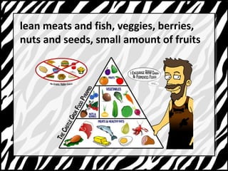 lean meats and fish, veggies, berries, 
nuts and seeds, small amount of fruits 
 