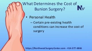 What Determines the Cost of
Bunion Surgery?
• Personal Health
– Certain pre-existing health
conditions can increase the co...