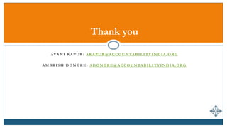 AVA N I K A P U R : A K A P U R @ A C C O U N TA B I L I T Y I N D I A . O RG
A M B R I S H D O N G R E : A D O N G R E @ A C C O U N TA B I L I T Y I N D I A . O RG
Thank you
 