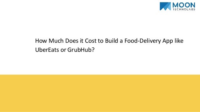How Much Does it Cost to Build a Food-Delivery App like
UberEats or GrubHub?
 