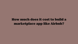 How much does it cost to build a
marketplace app like Airbnb?
 
