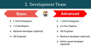 1. Timeline
In terms of timeline, to build mobile app in
cross-platform & Android takes the longest
timeline. iOS apps take relatively shorter
time span to develop & launch.
 