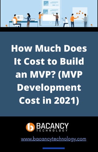 How Much Does
It Cost to Build
an MVP? (MVP
Development
Cost in 2021)
www.bacancytechnology.com
 