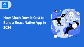 How Much Does It Cost to
Build a React Native App in
2024
 