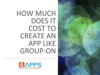 HOW MUCH
DOES IT
COST TO
CREATE AN
APP LIKE
GROUP-ON
 