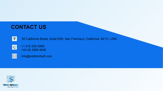 CONTACT US
50 California Street, Suite1500, San Francisco, California, 94111, USA
+1 415 230 0069
+44 20 3289 4936
info@siddhiinfosft.com
 