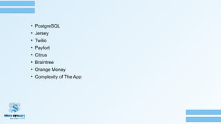 • PostgreSQL
• Jersey
• Twilio
• Payfort
• Citrus
• Braintree
• Orange Money
• Complexity of The App
 