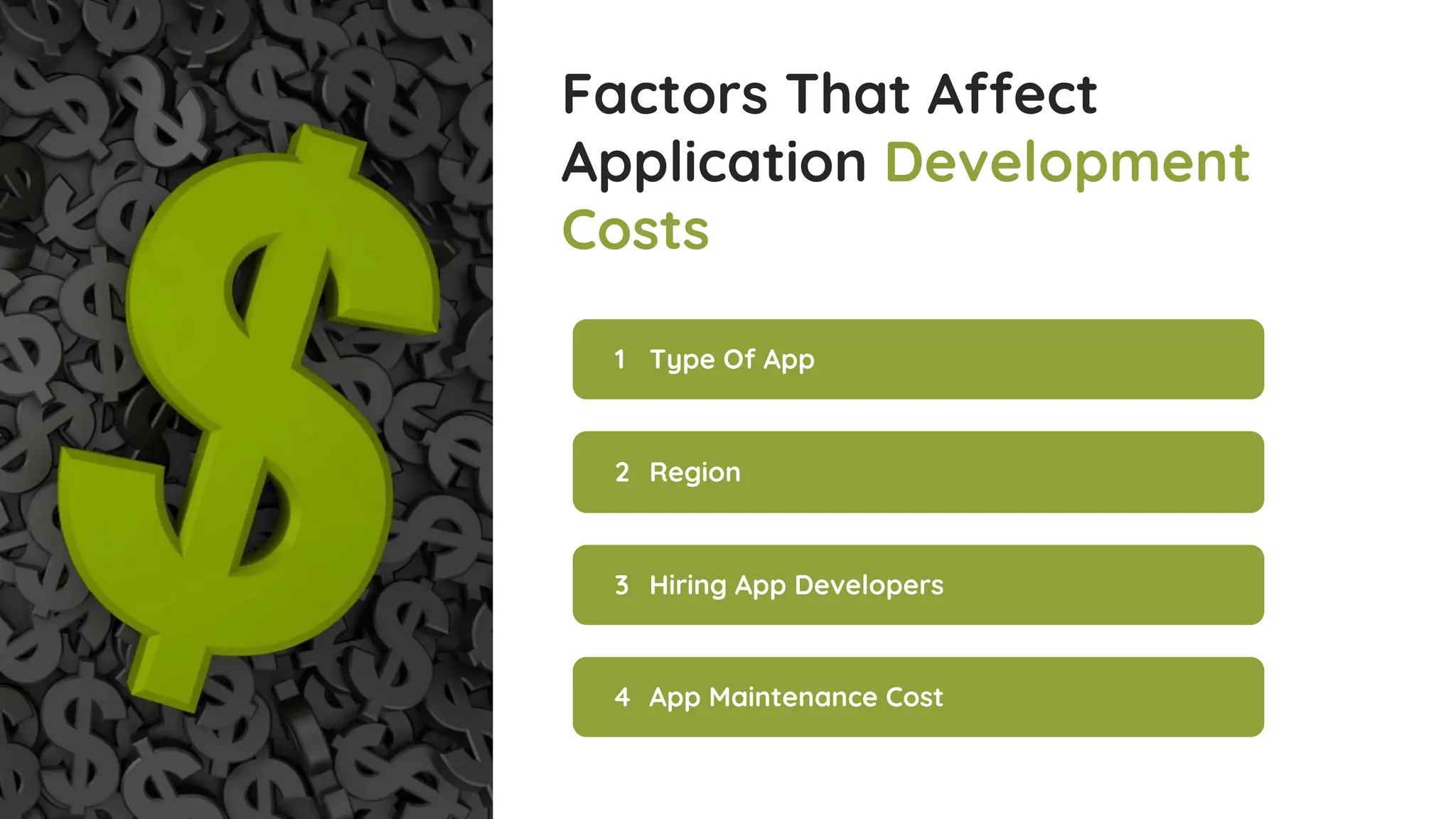 Type Of App
1
Hiring App Developers
3
Region
2
App Maintenance Cost
4
Factors That Affect
Application Development
Costs
 