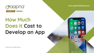 www.aapnainfotech.com
How Much
Does it Cost to
Develop an App
© AAPNA Infotech. All Rights Reserved.
 