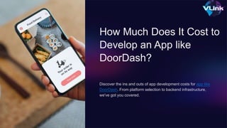 How Much Does It Cost to
Develop an App like
DoorDash?
Discover the ins and outs of app development costs for app like
DoorDash. From platform selection to backend infrastructure,
we've got you covered.
 