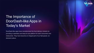 The Importance of
DoorDash-like Apps in
Today's Market
DoorDash-like apps have revolutionized the food delivery industry by
providing a seamless and easy-to-use platform for both consumers and
restaurants. They have become an integral part of our fast-paced, on-
demand culture.
 