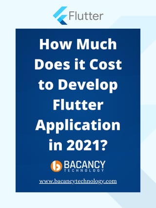 How Much
Does it Cost
to Develop
Flutter
Application
in 2021?
www.bacancytechnology.com
 