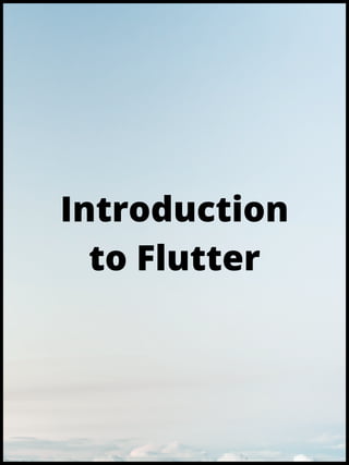 Introduction
to Flutter
 