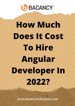 How Much
Does It Cost
To Hire
Angular
Developer In
2022?
www.bacancytechnology.com
 