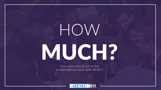 HOW
MUCH?How much does it cost to hire
an international intern with AIESEC?
 