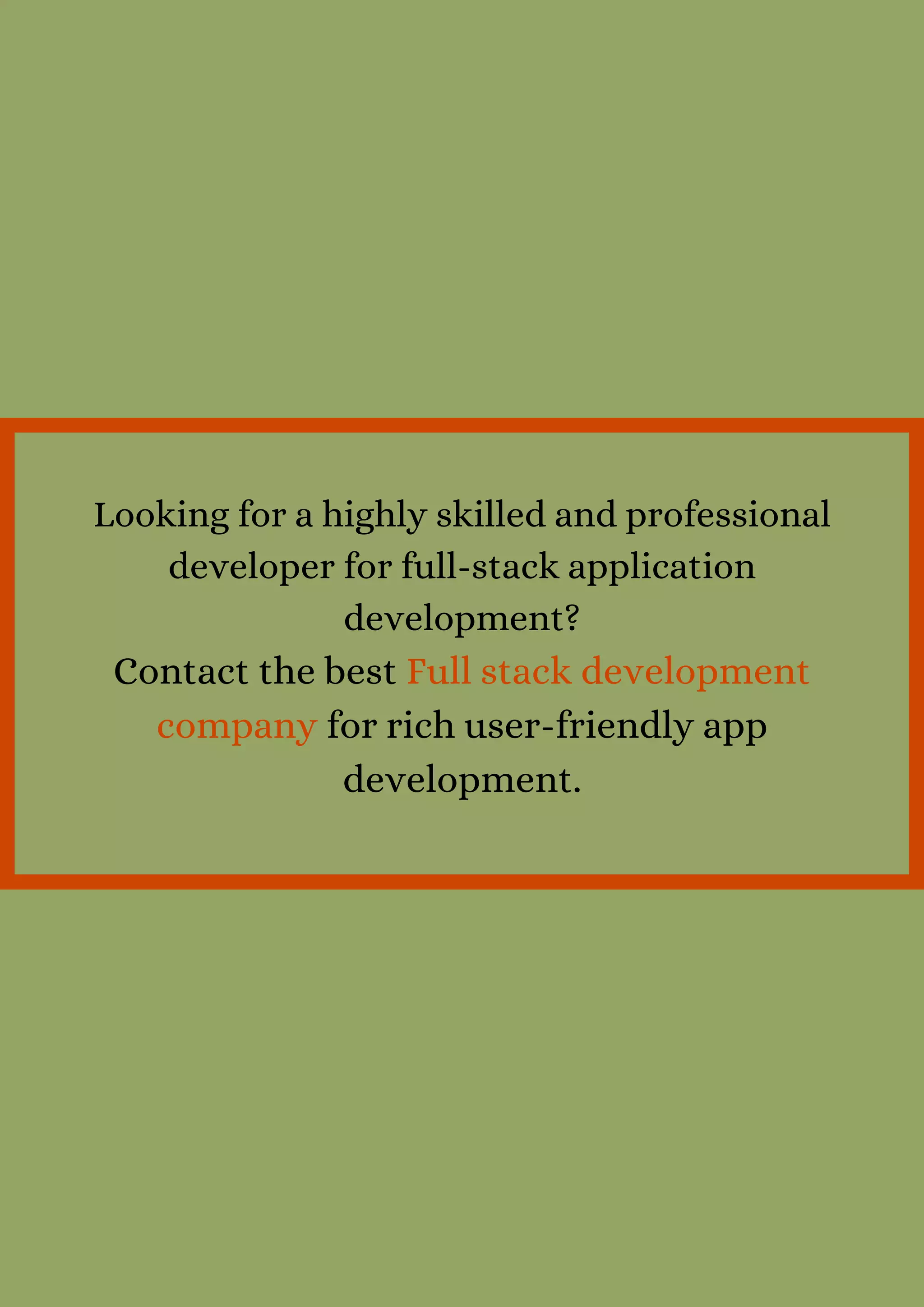 Looking for a highly skilled and professional
developer for full-stack application
development?
Contact the best Full stack development
company for rich user-friendly app
development.
 