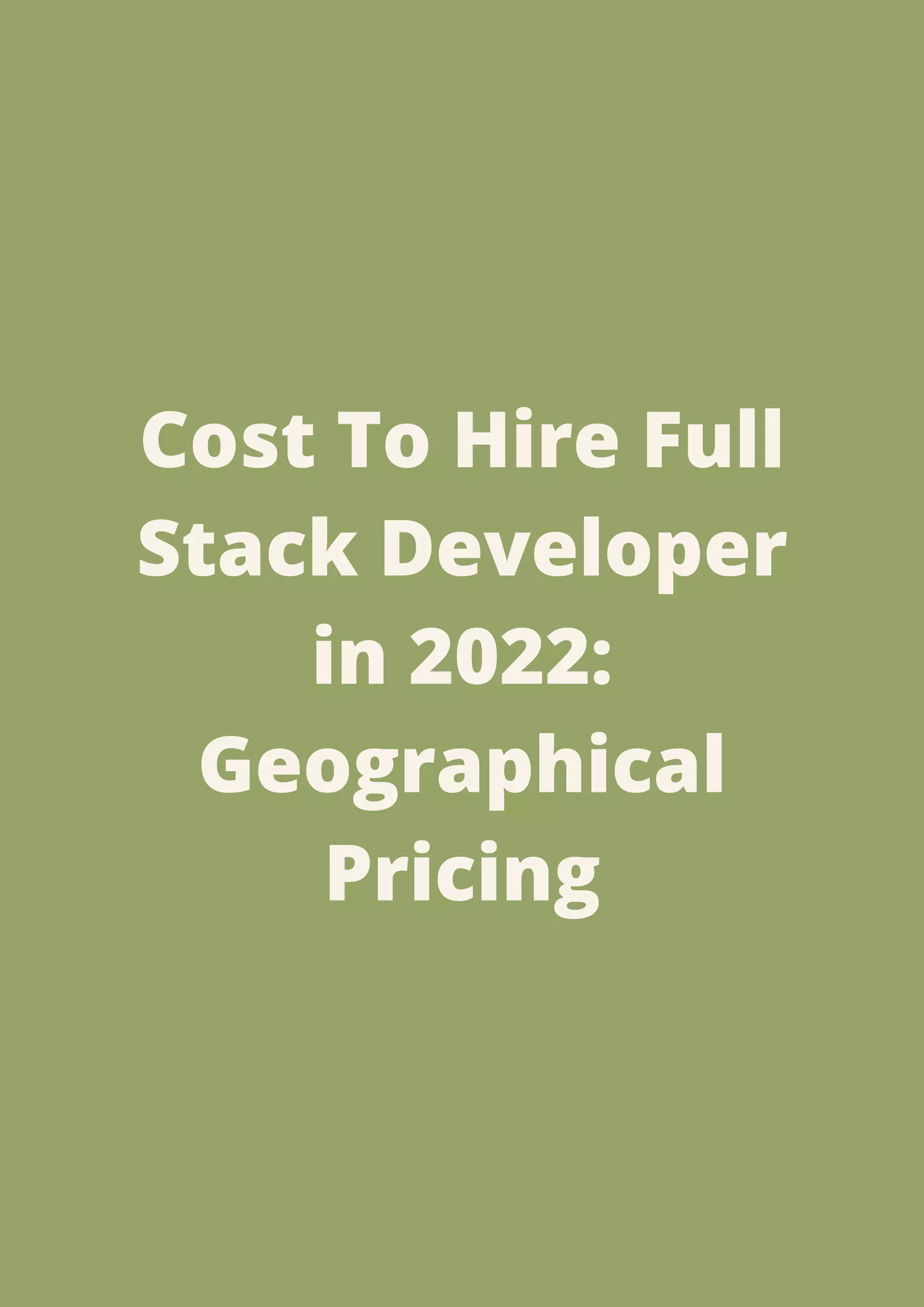 Cost To Hire Full
Stack Developer
in 2022:
Geographical
Pricing
 