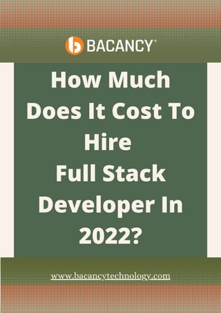 How Much
Does It Cost To
Hire
Full Stack
Developer In
2022?
www.bacancytechnology.com
 