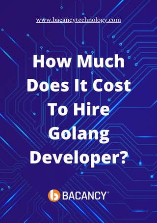 How Much
Does It Cost
To Hire
Golang
Developer?


www.bacancytechnology.com
 