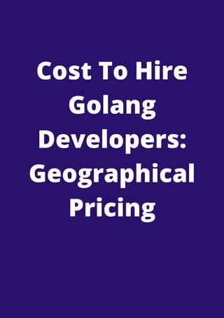 Cost To Hire
Golang
Developers:
Geographical
Pricing


 
