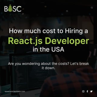 How much cost to Hiring a
in the USA
React.js Developer

Are you wondering about the costs? Let's break
it down.
www.bosctechlabs.com
 