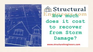 www.structuralengineers.com
How much
does it cost
to recover
from Storm
Damage?
 