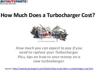 How Much Does a Turbocharger Cost?




          How much you can expect to pay if you
            need to replace your Turbocharger.
           Plus, tips on how to save money on a
                      new turbocharger.
 source: http://www.buyautoparts.com/howto/how-much-does-a-turbocharger-cost.htm
 