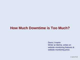 How Much Downtime is Too Much?
1 out of 12
Davis J martin
Writer at Alertra, writes on
website monitoring features &
website monitoring price.
 
