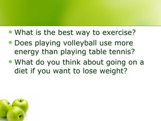 <ul><li>What is the best way to exercise? </li></ul><ul><li>Does playing volleyball use more energy than playing table ten...