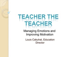 Louis Cabuhat, Education
Director
Managing Emotions and
Improving Motivation
 