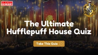 The Ultimate
Hufflepuff House Quiz
Take This Quiz
 