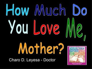 Charo D. Leyesa - Doctor How Much Do You Love Me, Mother? 
