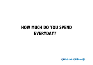 HOW MUCH DO YOU SPEND
     EVERYDAY??
 