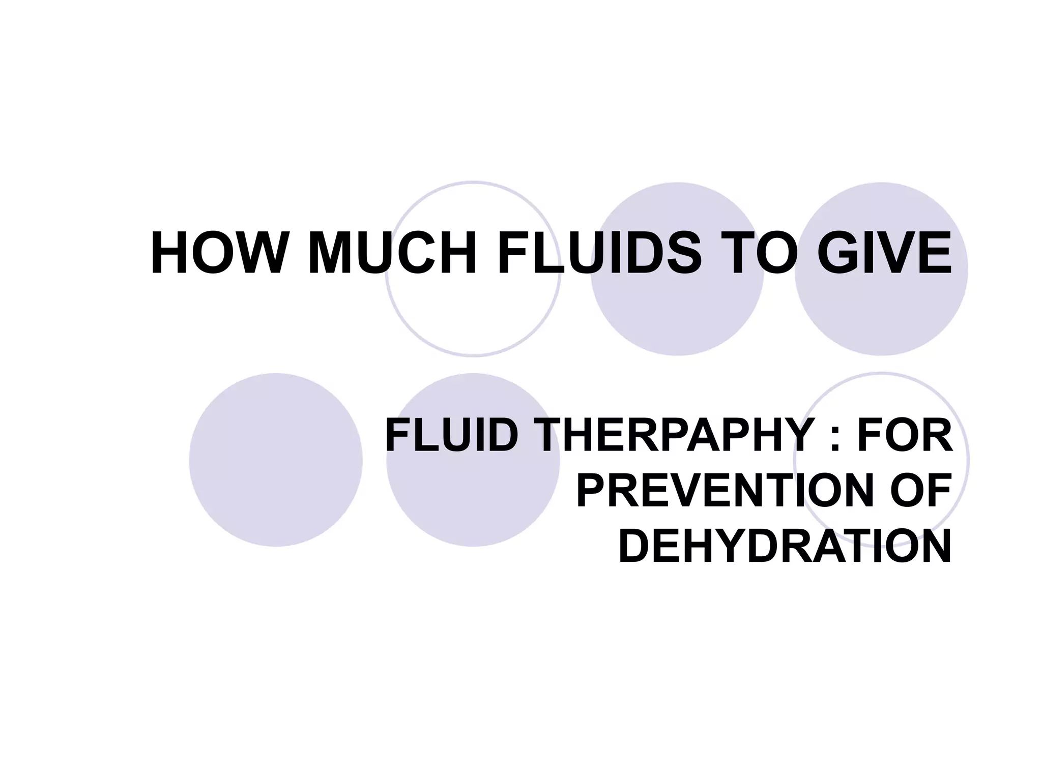 HOW MUCH FLUIDS TO GIVE FLUID THERPAPHY : FOR PREVENTION OF DEHYDRATION