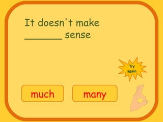 It doesn't make
______ sense
much many
Try
again
 