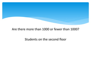 Are there more than 1000 or fewer than 1000?
Students on the second floor
 
