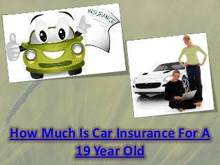 How Much Is Car Insurance For A
19 Year Old
 